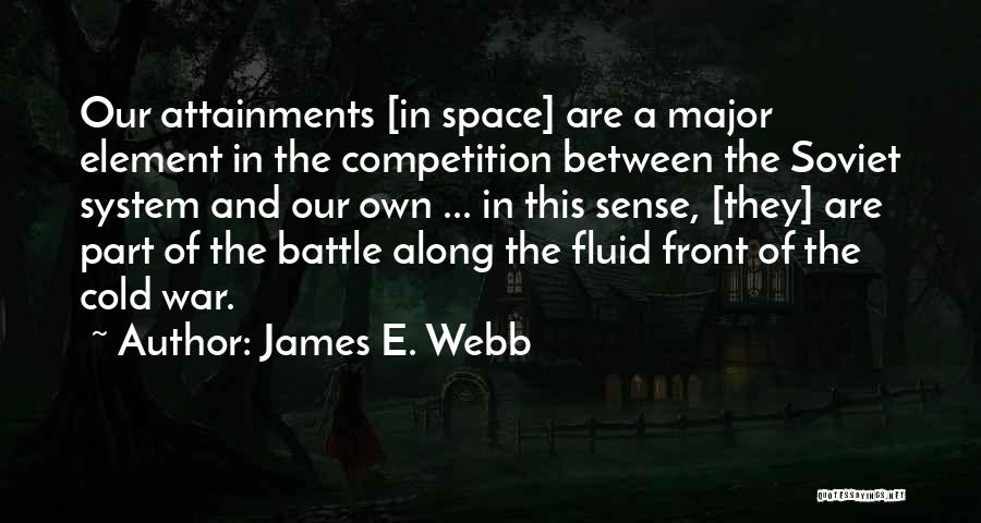 James E. Webb Quotes: Our Attainments [in Space] Are A Major Element In The Competition Between The Soviet System And Our Own ... In