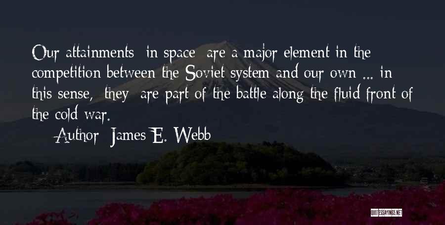 James E. Webb Quotes: Our Attainments [in Space] Are A Major Element In The Competition Between The Soviet System And Our Own ... In