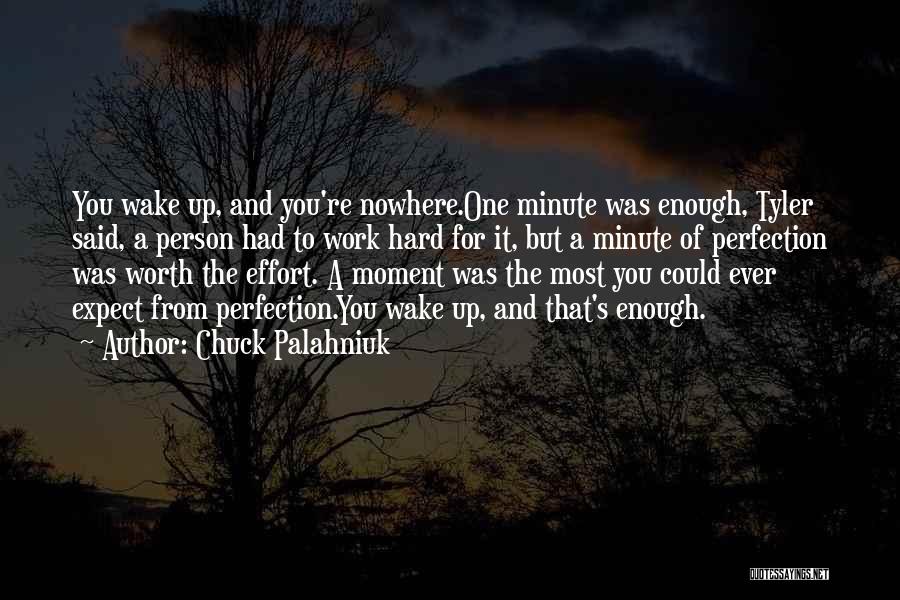 Chuck Palahniuk Quotes: You Wake Up, And You're Nowhere.one Minute Was Enough, Tyler Said, A Person Had To Work Hard For It, But