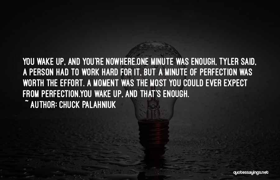 Chuck Palahniuk Quotes: You Wake Up, And You're Nowhere.one Minute Was Enough, Tyler Said, A Person Had To Work Hard For It, But