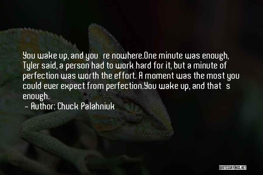 Chuck Palahniuk Quotes: You Wake Up, And You're Nowhere.one Minute Was Enough, Tyler Said, A Person Had To Work Hard For It, But