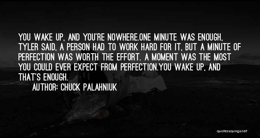 Chuck Palahniuk Quotes: You Wake Up, And You're Nowhere.one Minute Was Enough, Tyler Said, A Person Had To Work Hard For It, But