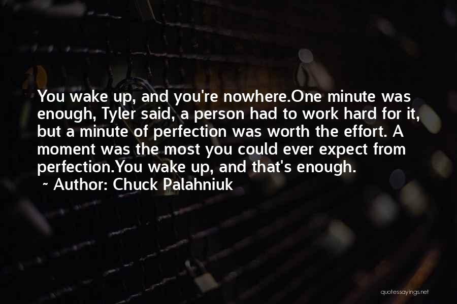 Chuck Palahniuk Quotes: You Wake Up, And You're Nowhere.one Minute Was Enough, Tyler Said, A Person Had To Work Hard For It, But