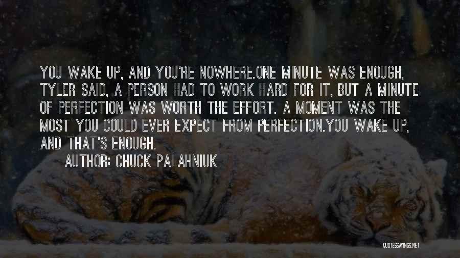 Chuck Palahniuk Quotes: You Wake Up, And You're Nowhere.one Minute Was Enough, Tyler Said, A Person Had To Work Hard For It, But