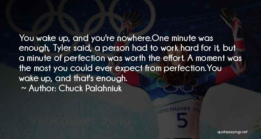 Chuck Palahniuk Quotes: You Wake Up, And You're Nowhere.one Minute Was Enough, Tyler Said, A Person Had To Work Hard For It, But