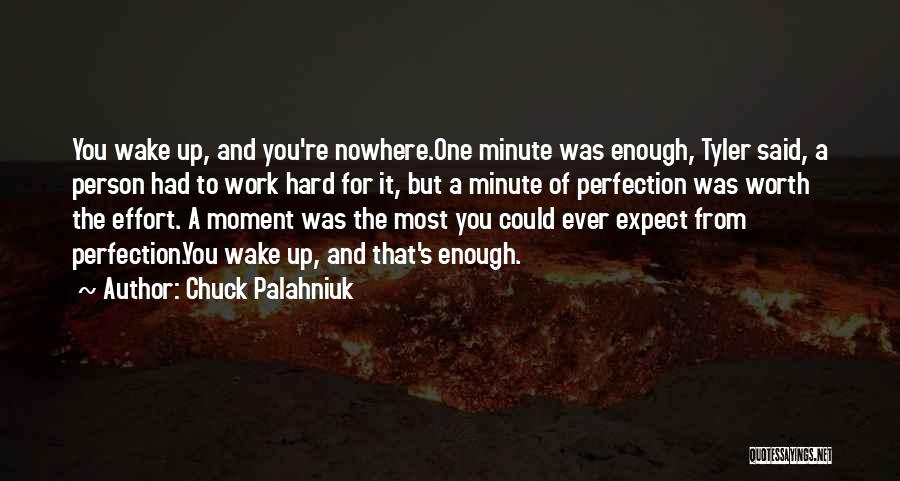 Chuck Palahniuk Quotes: You Wake Up, And You're Nowhere.one Minute Was Enough, Tyler Said, A Person Had To Work Hard For It, But