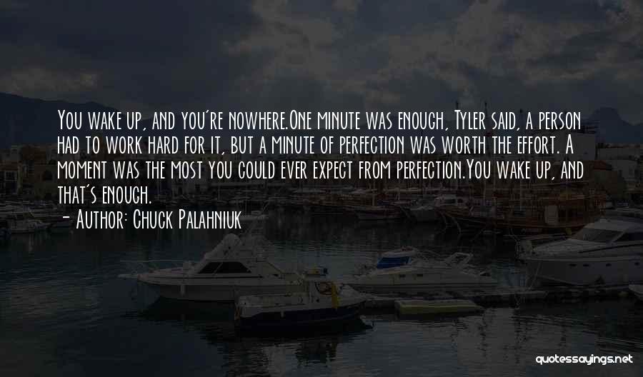 Chuck Palahniuk Quotes: You Wake Up, And You're Nowhere.one Minute Was Enough, Tyler Said, A Person Had To Work Hard For It, But