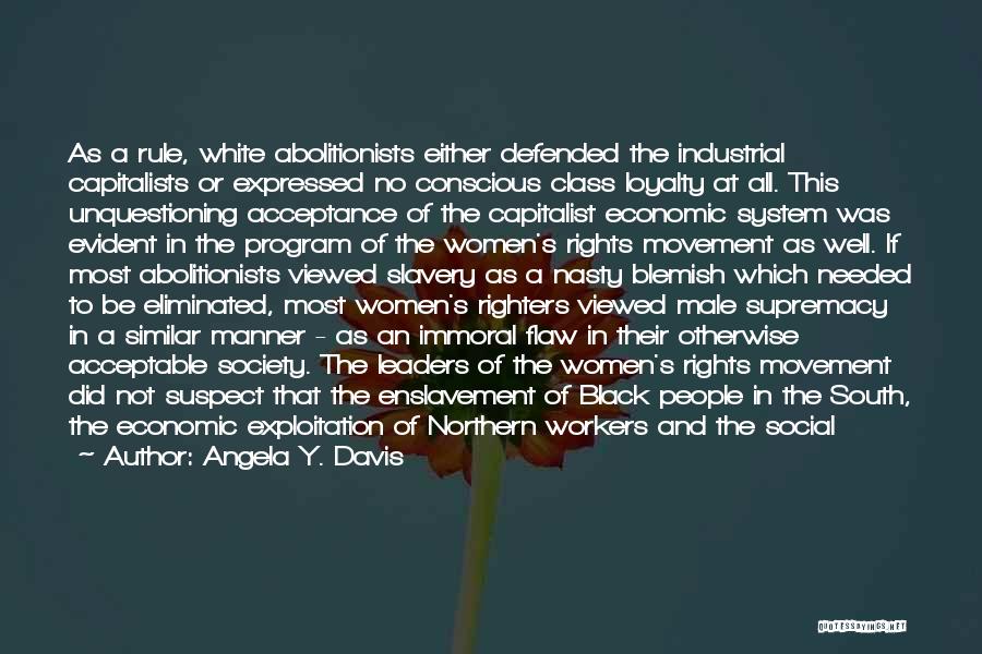 Angela Y. Davis Quotes: As A Rule, White Abolitionists Either Defended The Industrial Capitalists Or Expressed No Conscious Class Loyalty At All. This Unquestioning