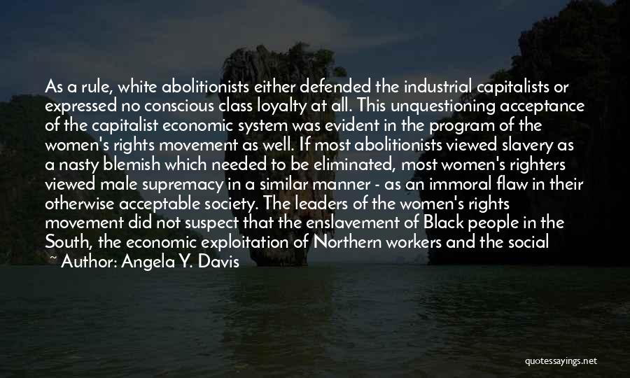 Angela Y. Davis Quotes: As A Rule, White Abolitionists Either Defended The Industrial Capitalists Or Expressed No Conscious Class Loyalty At All. This Unquestioning