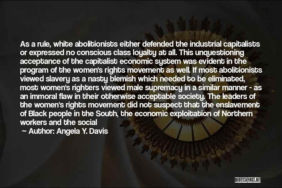 Angela Y. Davis Quotes: As A Rule, White Abolitionists Either Defended The Industrial Capitalists Or Expressed No Conscious Class Loyalty At All. This Unquestioning