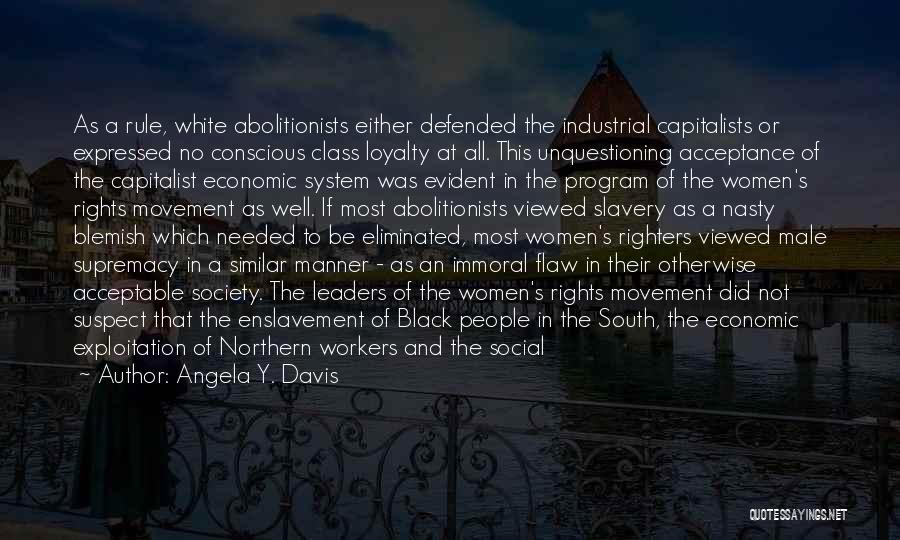 Angela Y. Davis Quotes: As A Rule, White Abolitionists Either Defended The Industrial Capitalists Or Expressed No Conscious Class Loyalty At All. This Unquestioning