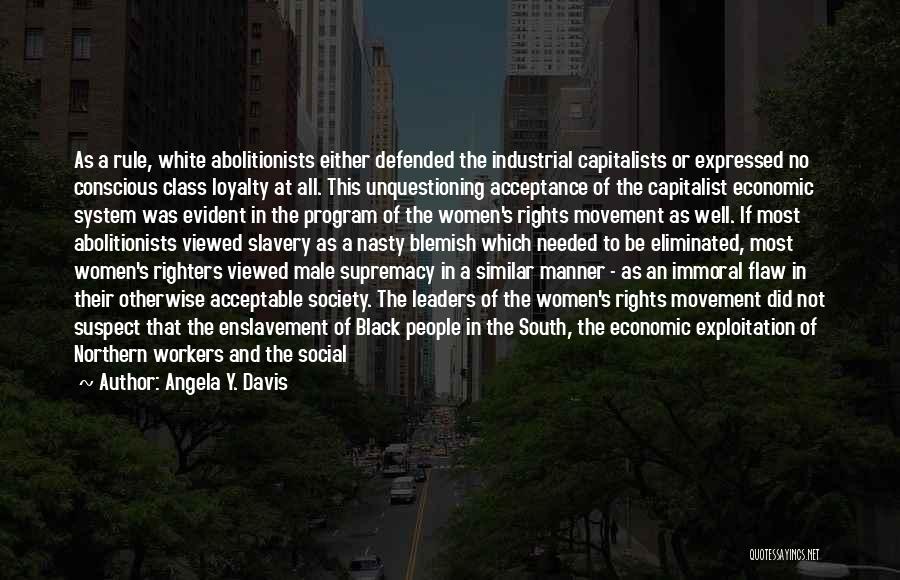 Angela Y. Davis Quotes: As A Rule, White Abolitionists Either Defended The Industrial Capitalists Or Expressed No Conscious Class Loyalty At All. This Unquestioning