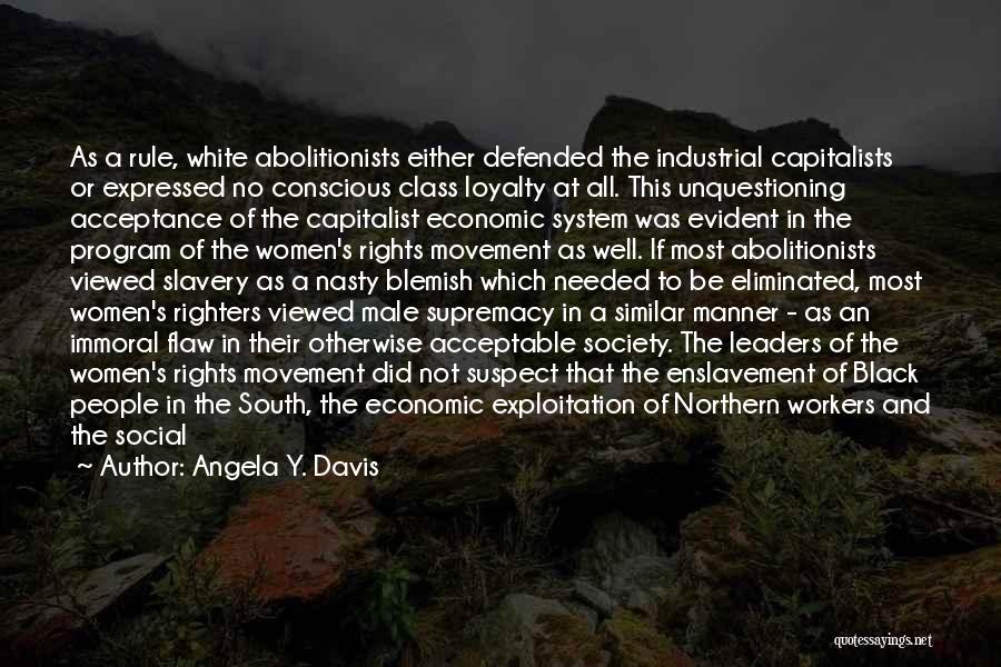 Angela Y. Davis Quotes: As A Rule, White Abolitionists Either Defended The Industrial Capitalists Or Expressed No Conscious Class Loyalty At All. This Unquestioning