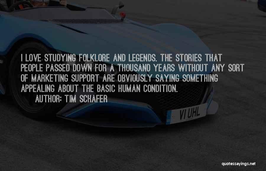 Tim Schafer Quotes: I Love Studying Folklore And Legends. The Stories That People Passed Down For A Thousand Years Without Any Sort Of