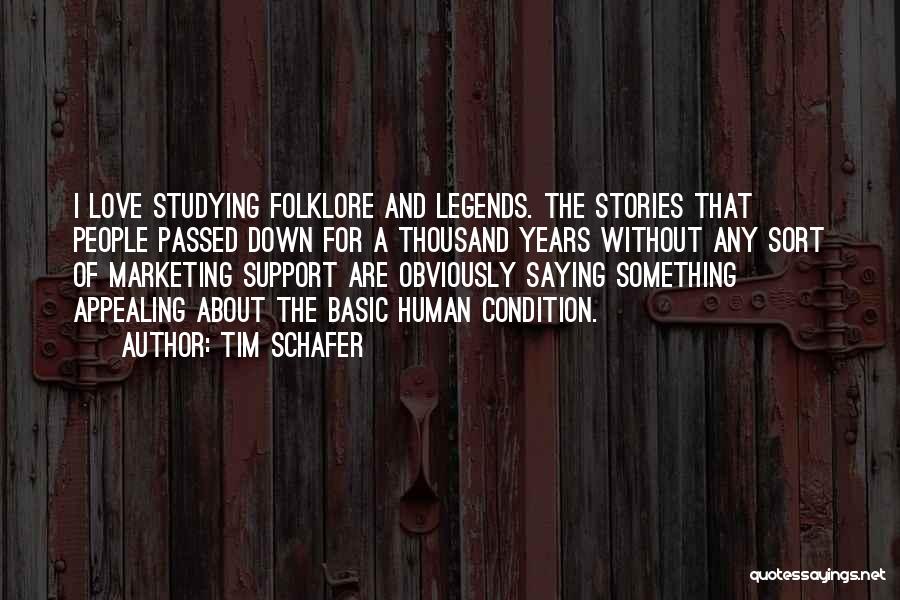 Tim Schafer Quotes: I Love Studying Folklore And Legends. The Stories That People Passed Down For A Thousand Years Without Any Sort Of