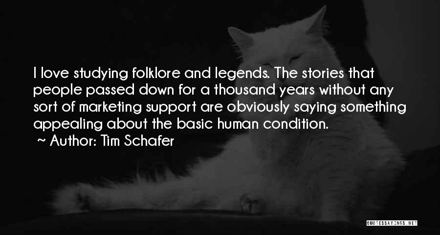 Tim Schafer Quotes: I Love Studying Folklore And Legends. The Stories That People Passed Down For A Thousand Years Without Any Sort Of