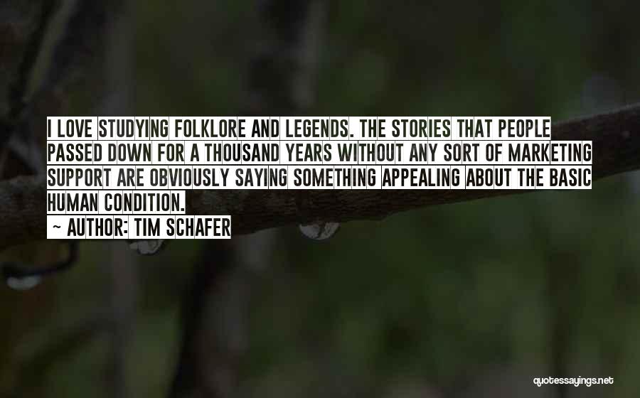 Tim Schafer Quotes: I Love Studying Folklore And Legends. The Stories That People Passed Down For A Thousand Years Without Any Sort Of