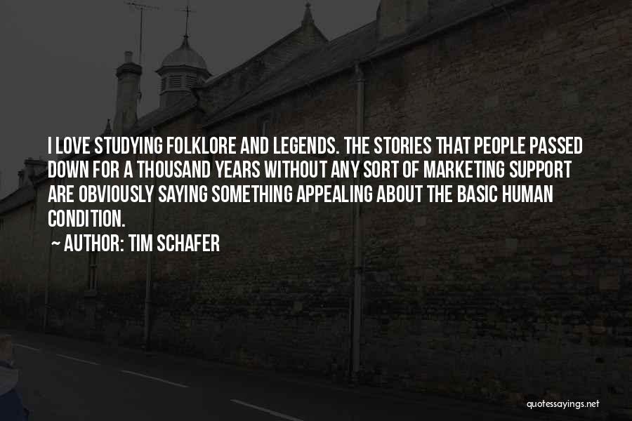 Tim Schafer Quotes: I Love Studying Folklore And Legends. The Stories That People Passed Down For A Thousand Years Without Any Sort Of