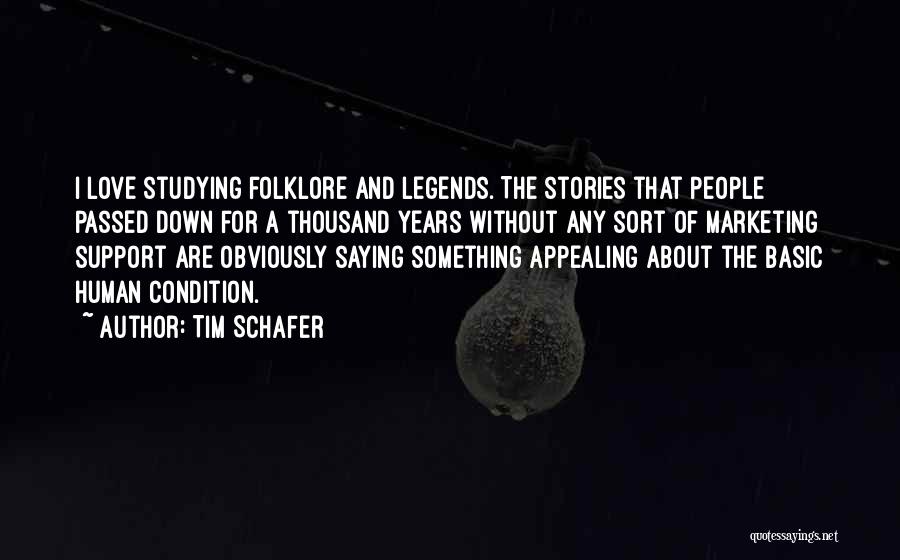 Tim Schafer Quotes: I Love Studying Folklore And Legends. The Stories That People Passed Down For A Thousand Years Without Any Sort Of
