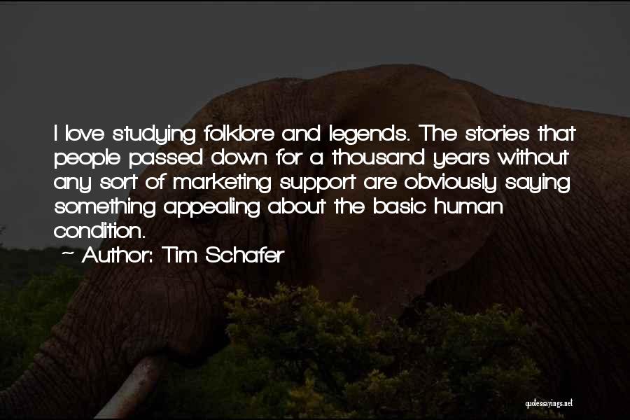 Tim Schafer Quotes: I Love Studying Folklore And Legends. The Stories That People Passed Down For A Thousand Years Without Any Sort Of