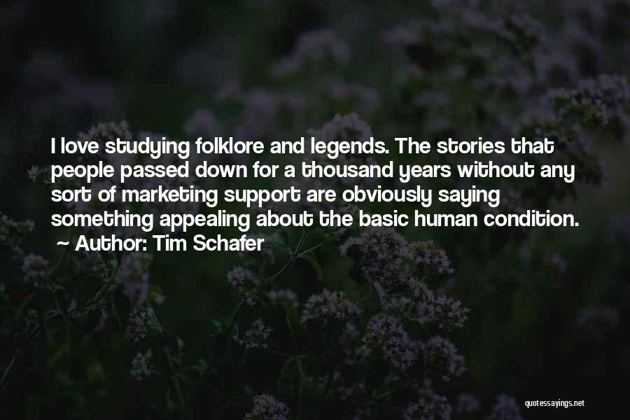 Tim Schafer Quotes: I Love Studying Folklore And Legends. The Stories That People Passed Down For A Thousand Years Without Any Sort Of