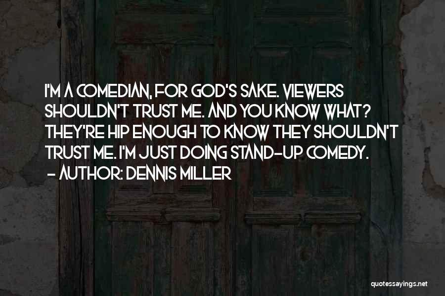 Dennis Miller Quotes: I'm A Comedian, For God's Sake. Viewers Shouldn't Trust Me. And You Know What? They're Hip Enough To Know They