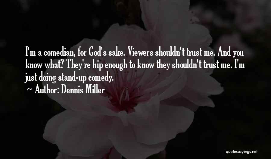Dennis Miller Quotes: I'm A Comedian, For God's Sake. Viewers Shouldn't Trust Me. And You Know What? They're Hip Enough To Know They