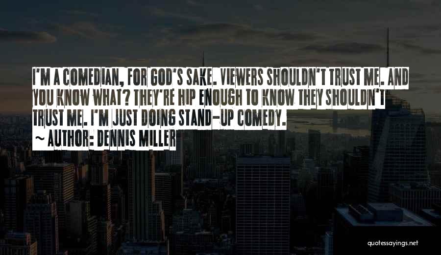 Dennis Miller Quotes: I'm A Comedian, For God's Sake. Viewers Shouldn't Trust Me. And You Know What? They're Hip Enough To Know They
