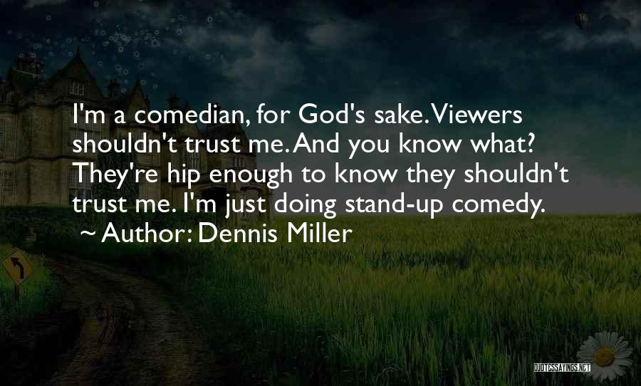 Dennis Miller Quotes: I'm A Comedian, For God's Sake. Viewers Shouldn't Trust Me. And You Know What? They're Hip Enough To Know They