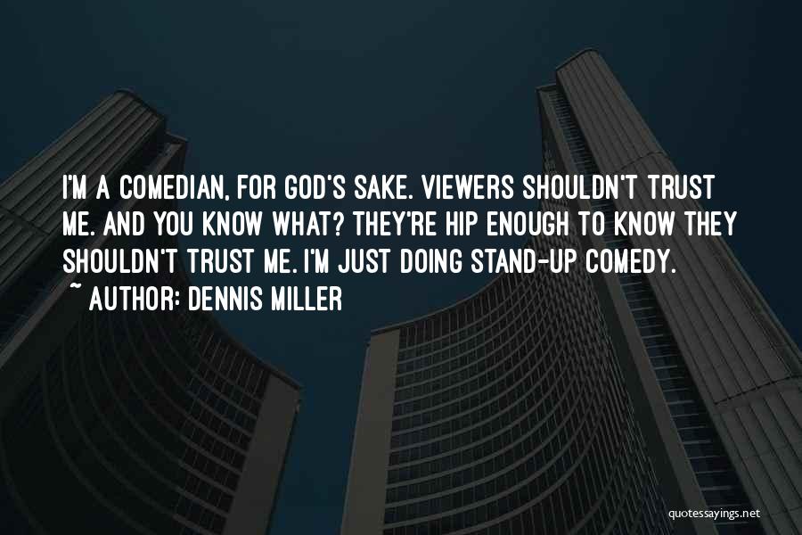 Dennis Miller Quotes: I'm A Comedian, For God's Sake. Viewers Shouldn't Trust Me. And You Know What? They're Hip Enough To Know They