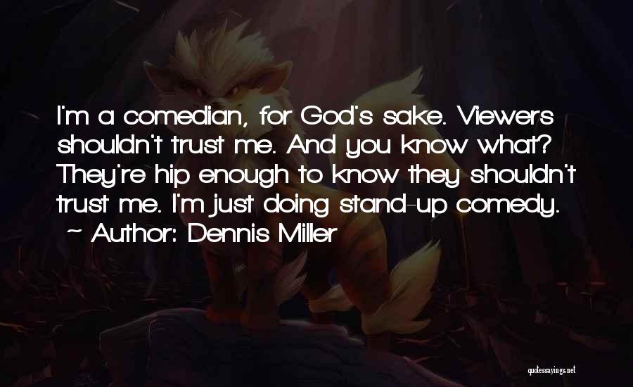 Dennis Miller Quotes: I'm A Comedian, For God's Sake. Viewers Shouldn't Trust Me. And You Know What? They're Hip Enough To Know They