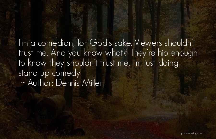 Dennis Miller Quotes: I'm A Comedian, For God's Sake. Viewers Shouldn't Trust Me. And You Know What? They're Hip Enough To Know They