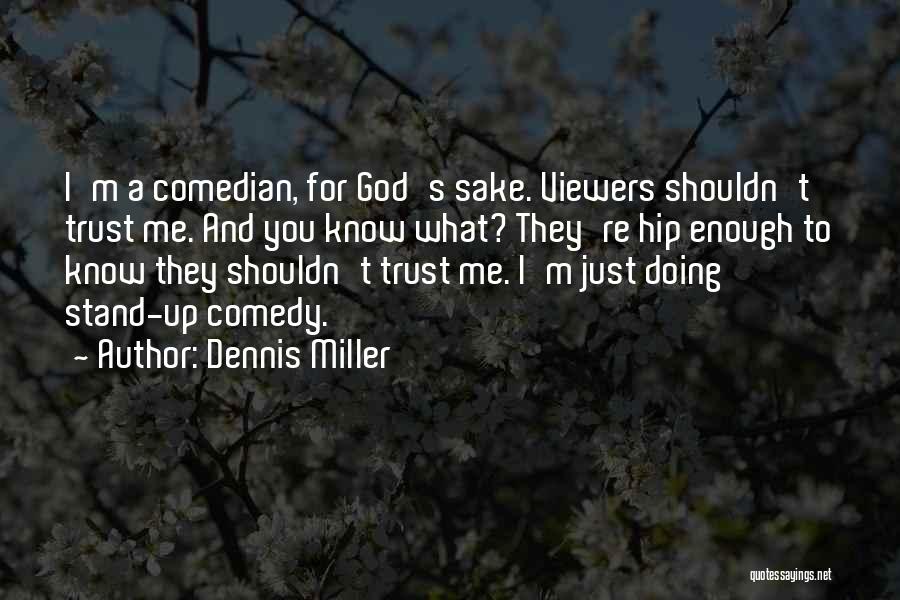 Dennis Miller Quotes: I'm A Comedian, For God's Sake. Viewers Shouldn't Trust Me. And You Know What? They're Hip Enough To Know They