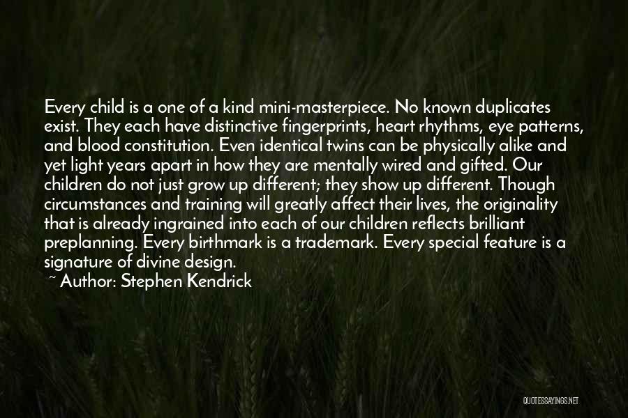 Stephen Kendrick Quotes: Every Child Is A One Of A Kind Mini-masterpiece. No Known Duplicates Exist. They Each Have Distinctive Fingerprints, Heart Rhythms,