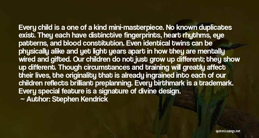 Stephen Kendrick Quotes: Every Child Is A One Of A Kind Mini-masterpiece. No Known Duplicates Exist. They Each Have Distinctive Fingerprints, Heart Rhythms,