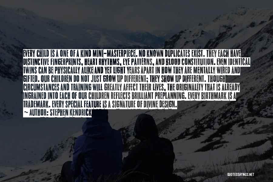 Stephen Kendrick Quotes: Every Child Is A One Of A Kind Mini-masterpiece. No Known Duplicates Exist. They Each Have Distinctive Fingerprints, Heart Rhythms,