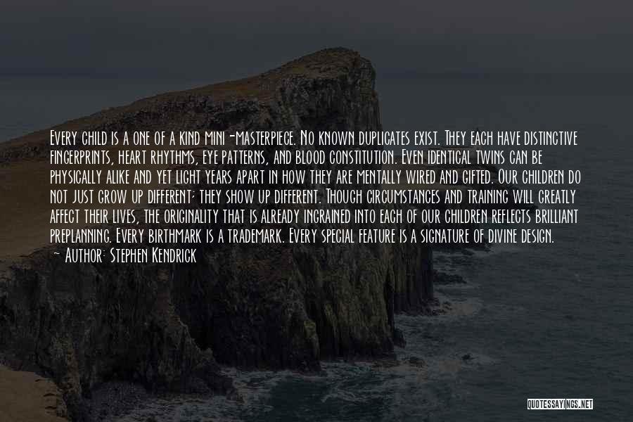 Stephen Kendrick Quotes: Every Child Is A One Of A Kind Mini-masterpiece. No Known Duplicates Exist. They Each Have Distinctive Fingerprints, Heart Rhythms,