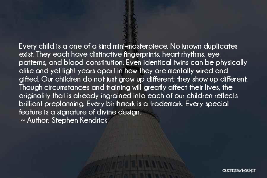 Stephen Kendrick Quotes: Every Child Is A One Of A Kind Mini-masterpiece. No Known Duplicates Exist. They Each Have Distinctive Fingerprints, Heart Rhythms,