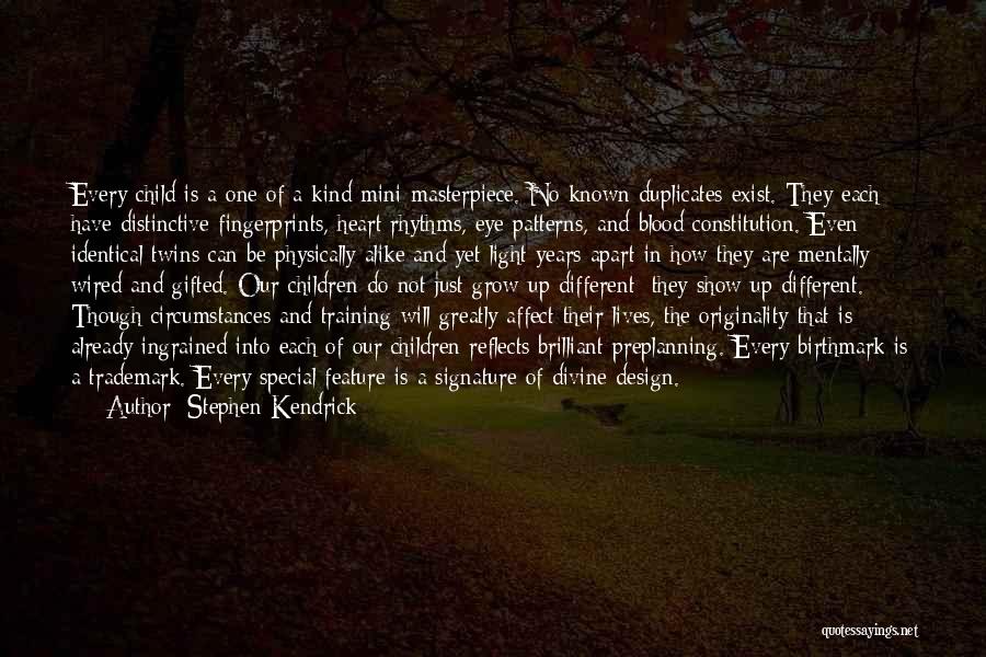 Stephen Kendrick Quotes: Every Child Is A One Of A Kind Mini-masterpiece. No Known Duplicates Exist. They Each Have Distinctive Fingerprints, Heart Rhythms,