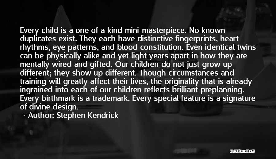 Stephen Kendrick Quotes: Every Child Is A One Of A Kind Mini-masterpiece. No Known Duplicates Exist. They Each Have Distinctive Fingerprints, Heart Rhythms,