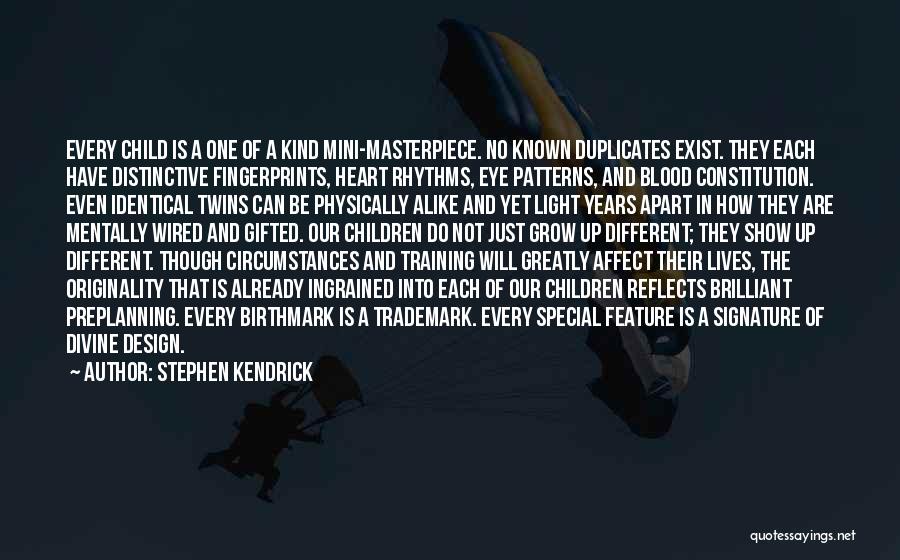 Stephen Kendrick Quotes: Every Child Is A One Of A Kind Mini-masterpiece. No Known Duplicates Exist. They Each Have Distinctive Fingerprints, Heart Rhythms,