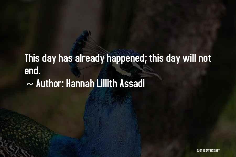 Hannah Lillith Assadi Quotes: This Day Has Already Happened; This Day Will Not End.