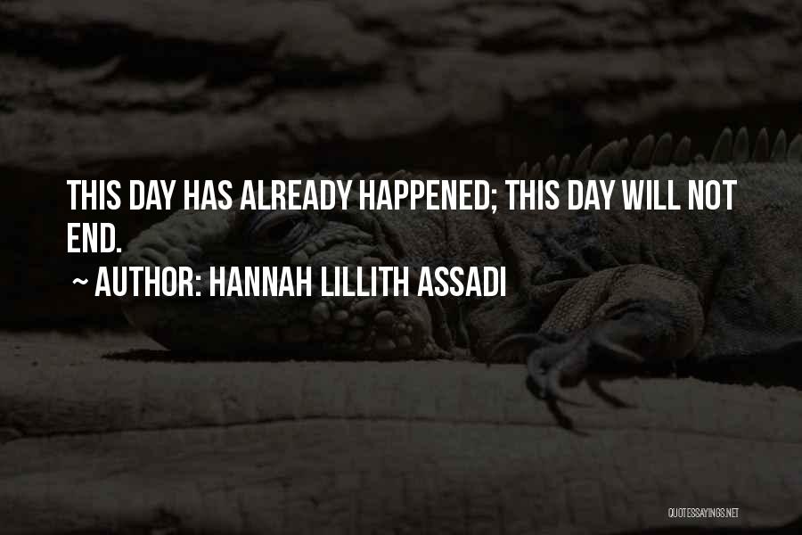 Hannah Lillith Assadi Quotes: This Day Has Already Happened; This Day Will Not End.