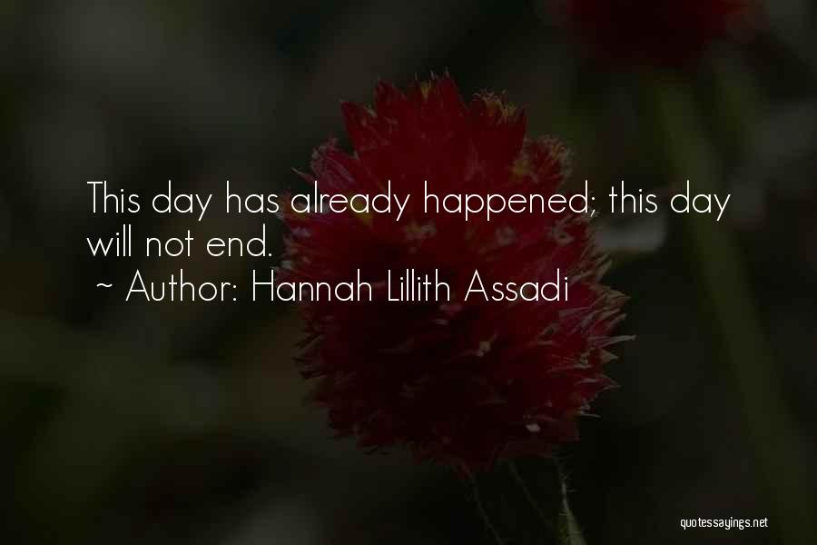 Hannah Lillith Assadi Quotes: This Day Has Already Happened; This Day Will Not End.