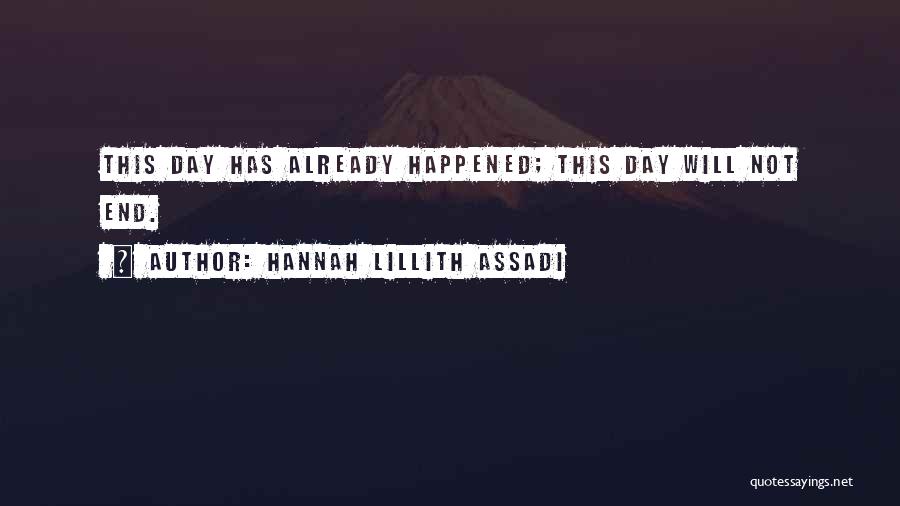 Hannah Lillith Assadi Quotes: This Day Has Already Happened; This Day Will Not End.