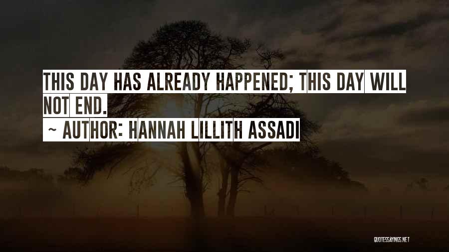 Hannah Lillith Assadi Quotes: This Day Has Already Happened; This Day Will Not End.