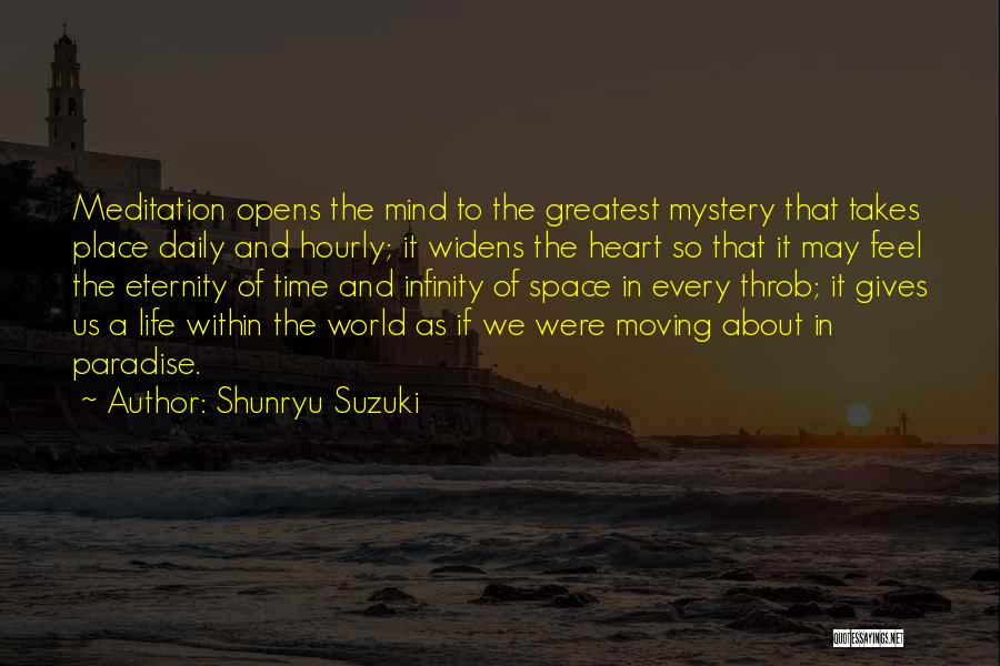 Shunryu Suzuki Quotes: Meditation Opens The Mind To The Greatest Mystery That Takes Place Daily And Hourly; It Widens The Heart So That