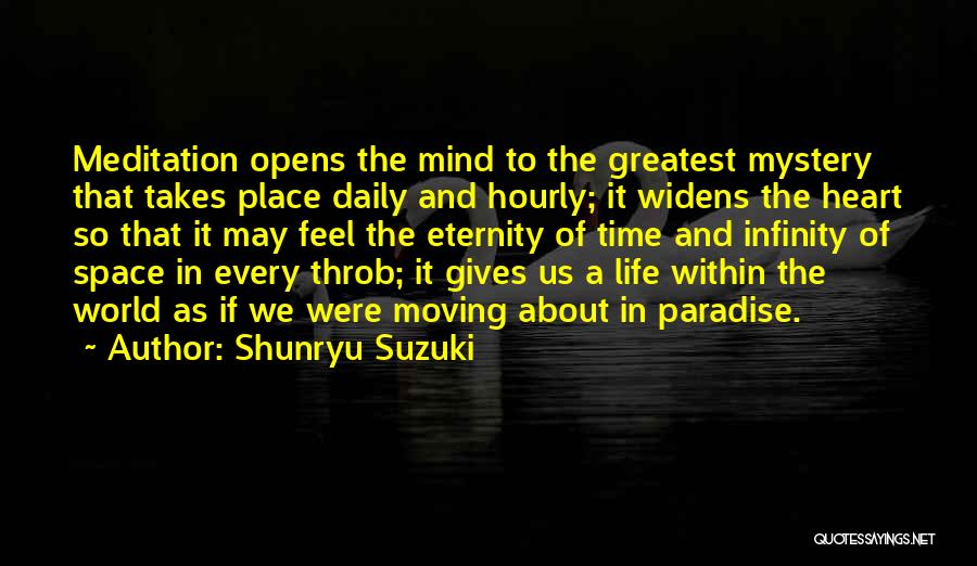 Shunryu Suzuki Quotes: Meditation Opens The Mind To The Greatest Mystery That Takes Place Daily And Hourly; It Widens The Heart So That