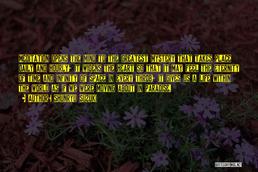 Shunryu Suzuki Quotes: Meditation Opens The Mind To The Greatest Mystery That Takes Place Daily And Hourly; It Widens The Heart So That