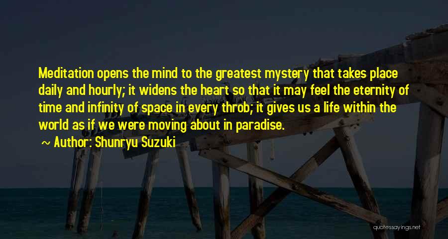 Shunryu Suzuki Quotes: Meditation Opens The Mind To The Greatest Mystery That Takes Place Daily And Hourly; It Widens The Heart So That